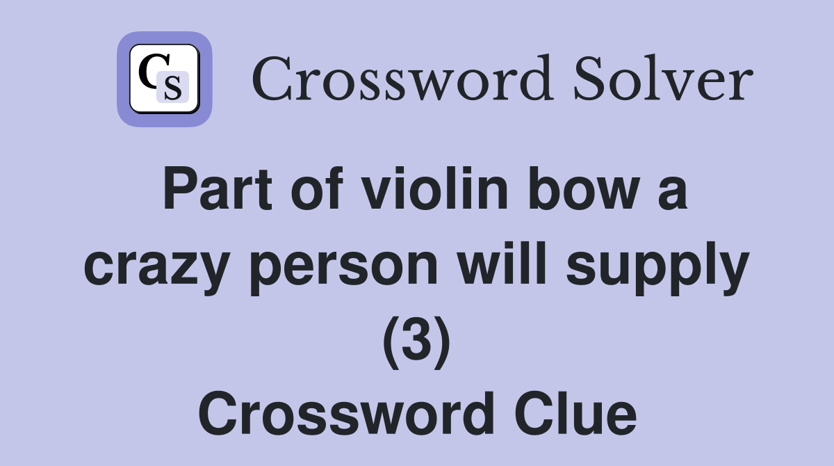 Part of violin bow a crazy person will supply (3) Crossword Clue